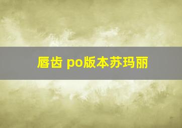 唇齿 po版本苏玛丽